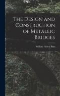 The Design and Construction of Metallic Bridges di William Hubert Burr edito da LEGARE STREET PR