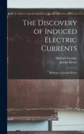 The Discovery of Induced Electric Currents: Memoirs, by Joseph Henry di Joseph Henry, Michael Faraday edito da LEGARE STREET PR