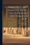 Demetrius and Enanthe, Being The Humorous Lieutenant, A Play di John Fletcher, Alexander Dyce edito da LEGARE STREET PR