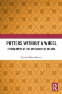 Potters Without A Wheel di Saswati Bhattacharya edito da Taylor & Francis Ltd