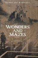 Wonders And Mazes di Montoya Randy Jay Montoya edito da FriesenPress