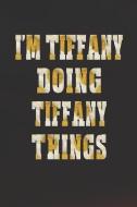I'm Tiffany Doing Tiffany Things: First Name Funny Sayings Personalized Customized Names Women Girl Mother's Day Gift No di Day Writing Journals edito da INDEPENDENTLY PUBLISHED