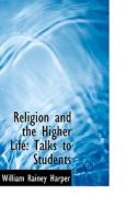Religion And The Higher Life di William Rainey Harper edito da Bibliolife