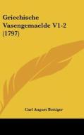 Griechische Vasengemaelde V1-2 (1797) edito da Kessinger Publishing
