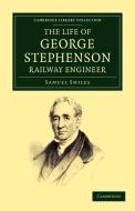 The Life of George Stephenson, Railway Engineer di Samuel Jr. Smiles edito da Cambridge University Press