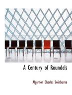 A Century Of Roundels di Algernon Charles Swinburne edito da Bibliolife