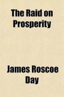The Raid On Prosperity di James Roscoe Day edito da General Books Llc