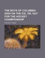 The Boys of Columbia High on the Ice, Or, Out for the Hockey Championship di Graham B. Forbes edito da Rarebooksclub.com