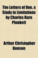 The Letters Of One, A Study In Limitatio di Arthur Christopher Benson edito da General Books