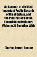 An Account Of The Most Important Public di Charles Purton Cooper edito da General Books