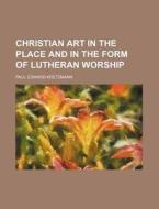 Christian Art In The Place And In The Fo di Paul Edward Kretzmann edito da Rarebooksclub.com