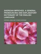 Sheridan Improved. a General Pronouncing and Explanatory Dictionary of the English Language di Stephen Jones edito da Rarebooksclub.com