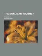 The Bondman; A New Saga Volume 1 di Hall Caine edito da Rarebooksclub.com