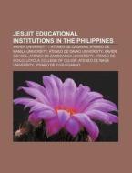 Jesuit Educational Institutions In The Philippines: Xavier University - Ateneo De Cagayan, Ateneo De Manila University di Source Wikipedia edito da Books Llc, Wiki Series