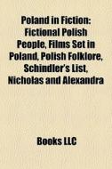 Poland In Fiction: Fictional Polish People, Films Set In Poland, Polish Folklore, Schindler's List, Nicholas And Alexandra edito da Books Llc