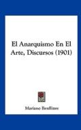 El Anarquismo En El Arte, Discursos (1901) di Mariano Benlliure edito da Kessinger Publishing