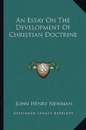 An Essay on the Development of Christian Doctrine di John Henry Newman edito da Kessinger Publishing