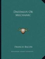 Daedalus or Mechanic di Francis Bacon edito da Kessinger Publishing