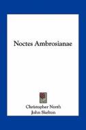 Noctes Ambrosianae di Christopher North edito da Kessinger Publishing