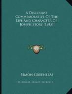 A Discourse Commemorative of the Life and Character of Joseph Story (1845) di Simon Greenleaf edito da Kessinger Publishing