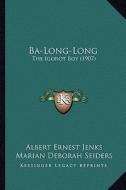 Ba-Long-Long: The Igorot Boy (1907) di Albert Ernest Jenks edito da Kessinger Publishing