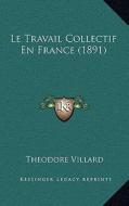 Le Travail Collectif En France (1891) di Theodore Villard edito da Kessinger Publishing