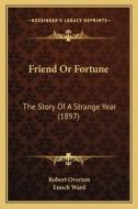 Friend or Fortune: The Story of a Strange Year (1897) di Robert Overton edito da Kessinger Publishing