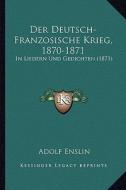 Der Deutsch-Franzosische Krieg, 1870-1871: In Liedern Und Gedichten (1871) edito da Kessinger Publishing