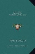 Desire: The First Law of Gain di Robert Collier edito da Kessinger Publishing
