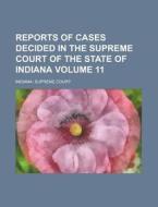 Reports of Cases Decided in the Supreme Court of the State of Indiana Volume 11 di Indiana Supreme Court edito da Rarebooksclub.com