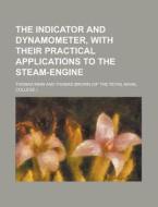 The Indicator and Dynamometer, with Their Practical Applications to the Steam-Engine di Thomas Main edito da Rarebooksclub.com