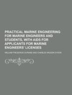 Practical Marine Engineering For Marine Engineers And Students, With Aids For Applicants For Marine Engineers\' Licenses di William Frederick Durand edito da Theclassics.us