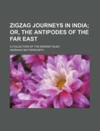 Zigzag Journeys in India; Or, the Antipodes of the Far East. a Collection of the Zenana Tales di Hezekiah Butterworth edito da Rarebooksclub.com