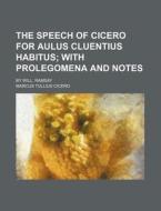 The Speech of Cicero for Aulus Cluentius Habitus; With Prolegomena and Notes. by Will. Ramsay di Marcus Tullius Cicero edito da Rarebooksclub.com