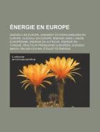 Energie En Europe: Gazoduc En Europe, Gisement D'Hydrocarbures En Europe, Oleoduc En Europe, Energie Dans L'Union Europeenne, Energie En di Source Wikipedia edito da Books LLC, Wiki Series