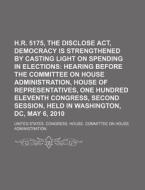 H.r. 5175, The Disclose Act di United States Congressional House, Anonymous edito da Books Llc, Reference Series