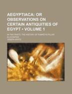Aegyptiaca (volume 1 ); Or Observations On Certain Antiquities Of Egypt. In Two Parts. The History Of Pompey's Pillar Elucidated di Joseph White edito da General Books Llc
