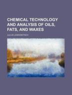 Chemical Technology and Analysis of Oils, Fats, and Waxes di Julius Lewkowitsch edito da Rarebooksclub.com