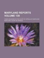 Maryland Reports; Cases Adjudged in the Court of Appeals of Maryland Volume 139 di Maryland Court of Appeals edito da Rarebooksclub.com