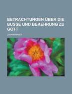 Betrachtungen Uber Die Busse Und Bekehrung Zu Gott di Johann Mayer edito da Rarebooksclub.com