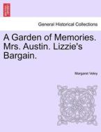 A Garden of Memories. Mrs. Austin. Lizzie's Bargain. Vol. I. di Margaret Veley edito da British Library, Historical Print Editions