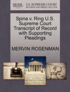 Spina V. Ring U.s. Supreme Court Transcript Of Record With Supporting Pleadings di Mervin Rosenman edito da Gale, U.s. Supreme Court Records