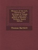Memoirs of the Life, Character and Writings of Joseph Butler, Late Lord Bishop of Durham di Thomas Bartlett edito da Nabu Press