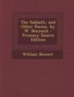 The Sabbath, and Other Poems, by W. Bennoch di William Bennet edito da Nabu Press