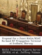 Proposal For A Joint Nasa/ksat Ka-band Rf Propagation Terminal At Svalbard, Norway di Jeffrey Volosin edito da Bibliogov