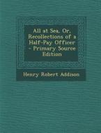 All at Sea, Or, Recollections of a Half-Pay Officer di Henry Robert Addison edito da Nabu Press