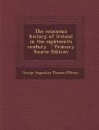 The Economic History of Ireland in the Eighteenth Century - Primary Source Edition di George Augustine Thomas O'Brien edito da Nabu Press