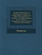The Historical Library of Diodorus the Sicilian: In Fifteen Books. to Which Are Added the Fragments of Diodorus, and Those Published by H. Valesius, I di Diodorus edito da Nabu Press
