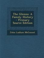The Glenns: A Family History di John Ludlum McConnel edito da Nabu Press