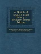 A Sketch of English Legal History di Frederic William Maitland, Francis Charles Montague, James Fairbanks Colby edito da Nabu Press